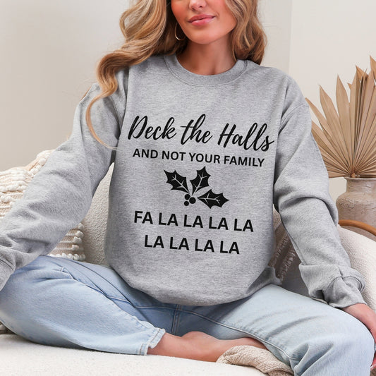 Deck the Halls (and Not Your Family) Sweatshirt