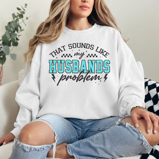That Sounds Like My Husband’s Problem Sweatshirt | Funny Wife Graphic Crewneck