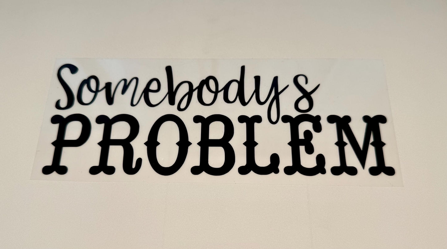 Somebody’s Problem Vinyl Decal | Funny Southern Sass Vinyl Decal | Available in Mutiple Sizes & Colors