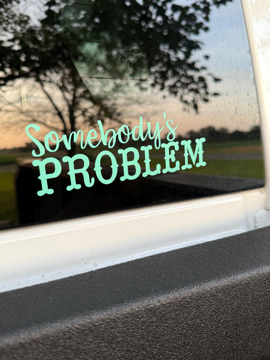 Somebody’s Problem Vinyl Decal | Funny Southern Sass Vinyl Decal | Available in Mutiple Sizes & Colors